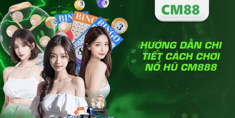 NỔ HŨ 3 Hướng dẫn chi tiết cách chơi nổ hũ CM888