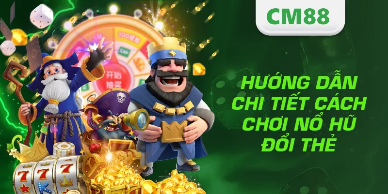 Nổ Hũ Đổi Thẻ – Game Slot Đổi Thưởng Siêu Hấp Dẫn 2025 3 Hướng dẫn chi tiết cách chơi nổ hũ đổi thẻ
