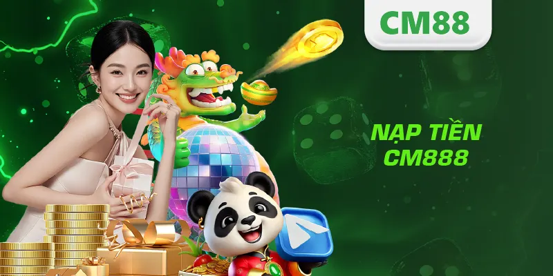 Nạp Tiền CM888 – Hướng Dẫn Giao Dịch Nhanh, An Toàn Và Hiệu Quả 1 Nạp tiền CM888