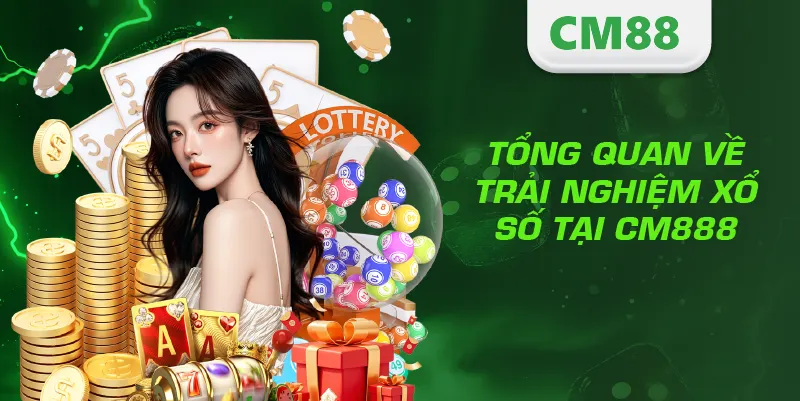 XỔ SỐ 1 Tổng quan về trải nghiệm xổ số tại CM888